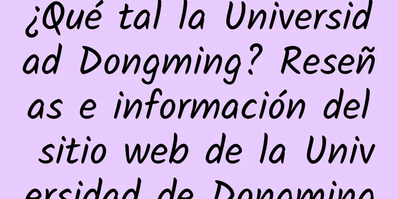 ¿Qué tal la Universidad Dongming? Reseñas e información del sitio web de la Universidad de Dongming