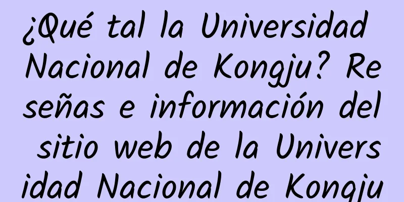¿Qué tal la Universidad Nacional de Kongju? Reseñas e información del sitio web de la Universidad Nacional de Kongju