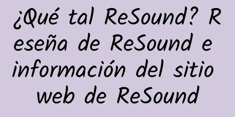 ¿Qué tal ReSound? Reseña de ReSound e información del sitio web de ReSound