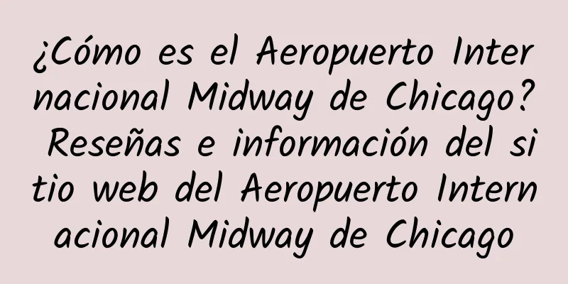 ¿Cómo es el Aeropuerto Internacional Midway de Chicago? Reseñas e información del sitio web del Aeropuerto Internacional Midway de Chicago