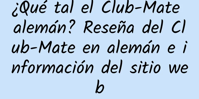 ¿Qué tal el Club-Mate alemán? Reseña del Club-Mate en alemán e información del sitio web