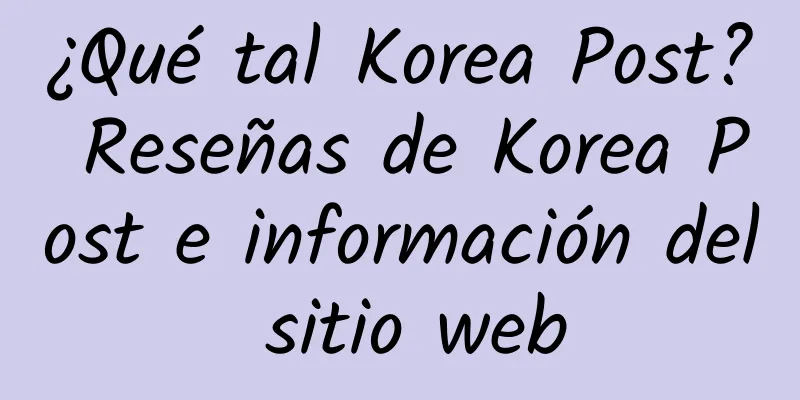 ¿Qué tal Korea Post? Reseñas de Korea Post e información del sitio web