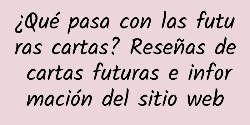 ¿Qué pasa con las futuras cartas? Reseñas de cartas futuras e información del sitio web
