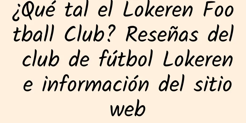 ¿Qué tal el Lokeren Football Club? Reseñas del club de fútbol Lokeren e información del sitio web