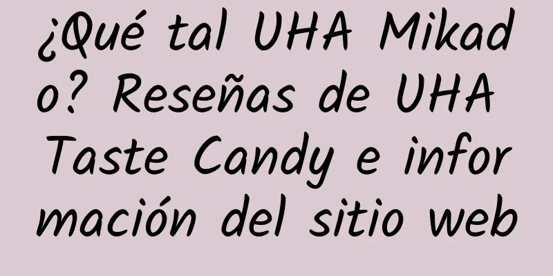 ¿Qué tal UHA Mikado? Reseñas de UHA Taste Candy e información del sitio web