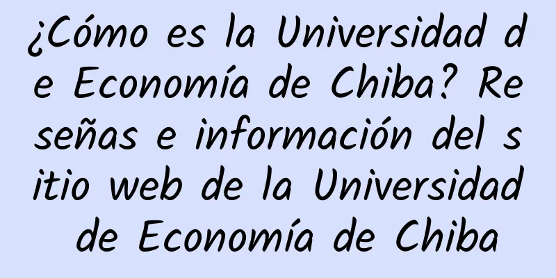 ¿Cómo es la Universidad de Economía de Chiba? Reseñas e información del sitio web de la Universidad de Economía de Chiba