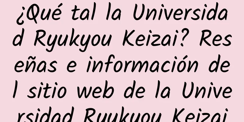 ¿Qué tal la Universidad Ryukyou Keizai? Reseñas e información del sitio web de la Universidad Ryukyou Keizai