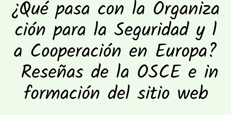 ¿Qué pasa con la Organización para la Seguridad y la Cooperación en Europa? Reseñas de la OSCE e información del sitio web