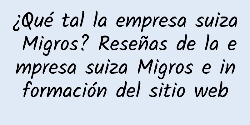 ¿Qué tal la empresa suiza Migros? Reseñas de la empresa suiza Migros e información del sitio web