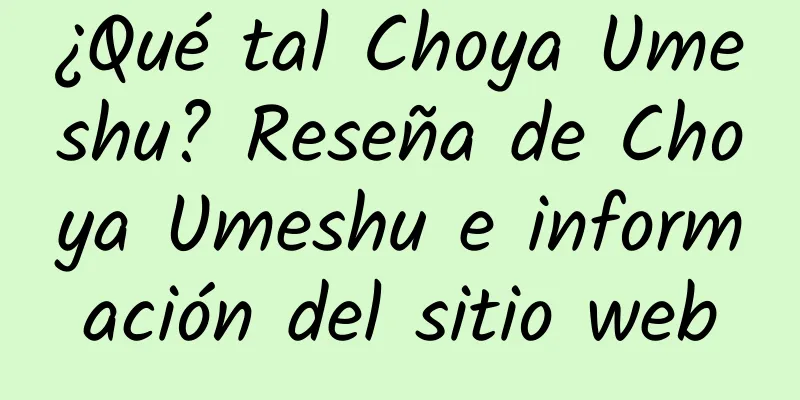 ¿Qué tal Choya Umeshu? Reseña de Choya Umeshu e información del sitio web