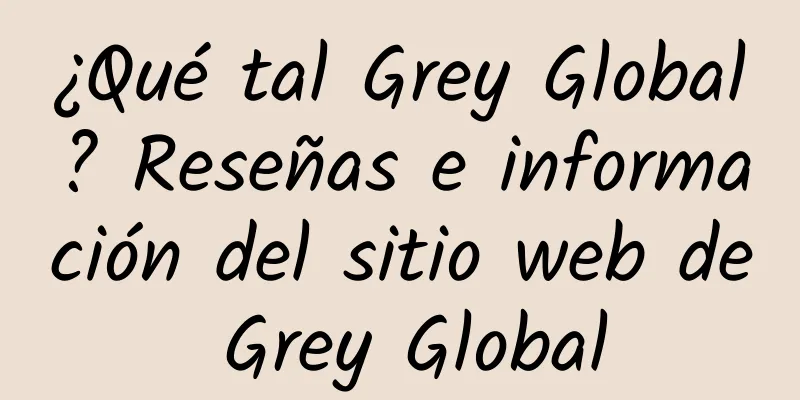¿Qué tal Grey Global? Reseñas e información del sitio web de Grey Global