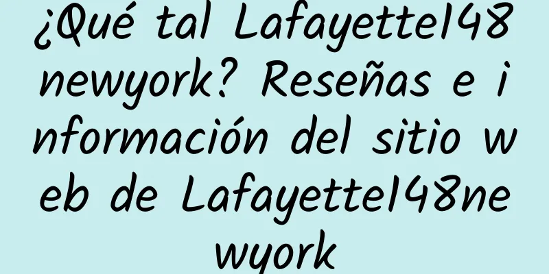 ¿Qué tal Lafayette148newyork? Reseñas e información del sitio web de Lafayette148newyork