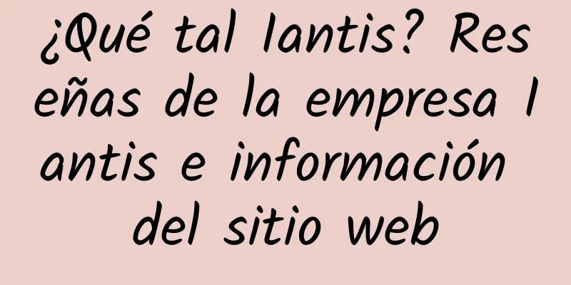 ¿Qué tal Iantis? Reseñas de la empresa Iantis e información del sitio web