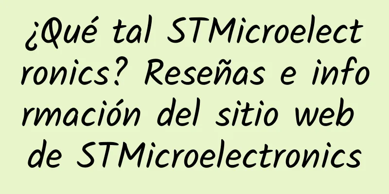¿Qué tal STMicroelectronics? Reseñas e información del sitio web de STMicroelectronics