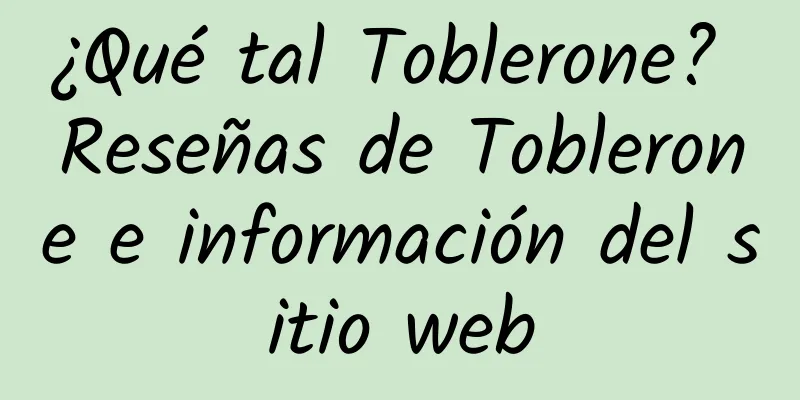 ¿Qué tal Toblerone? Reseñas de Toblerone e información del sitio web