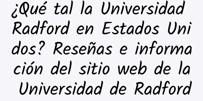 ¿Qué tal la Universidad Radford en Estados Unidos? Reseñas e información del sitio web de la Universidad de Radford