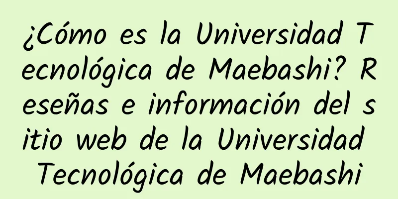 ¿Cómo es la Universidad Tecnológica de Maebashi? Reseñas e información del sitio web de la Universidad Tecnológica de Maebashi