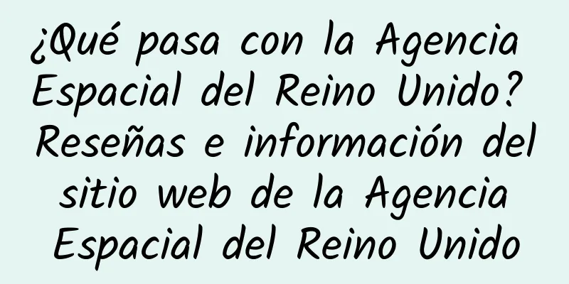 ¿Qué pasa con la Agencia Espacial del Reino Unido? Reseñas e información del sitio web de la Agencia Espacial del Reino Unido