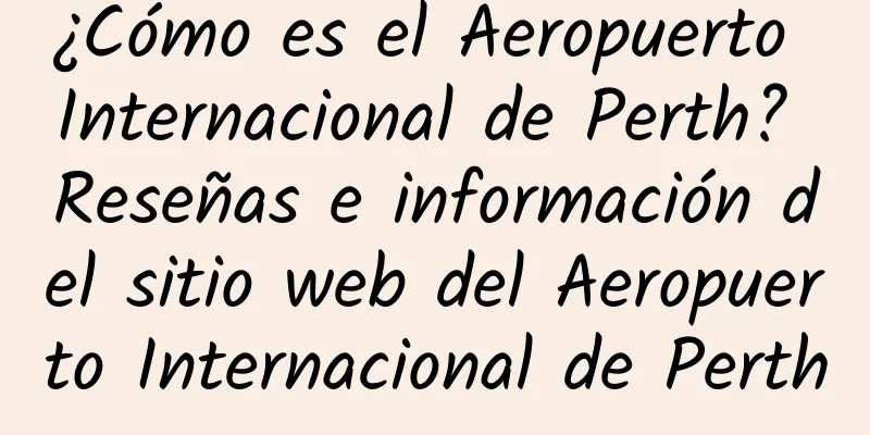 ¿Cómo es el Aeropuerto Internacional de Perth? Reseñas e información del sitio web del Aeropuerto Internacional de Perth