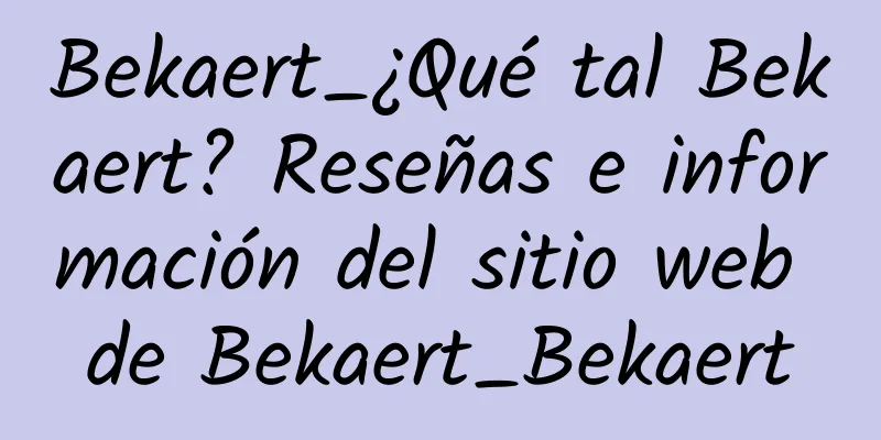 Bekaert_¿Qué tal Bekaert? Reseñas e información del sitio web de Bekaert_Bekaert