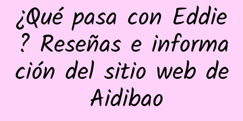 ¿Qué pasa con Eddie? Reseñas e información del sitio web de Aidibao