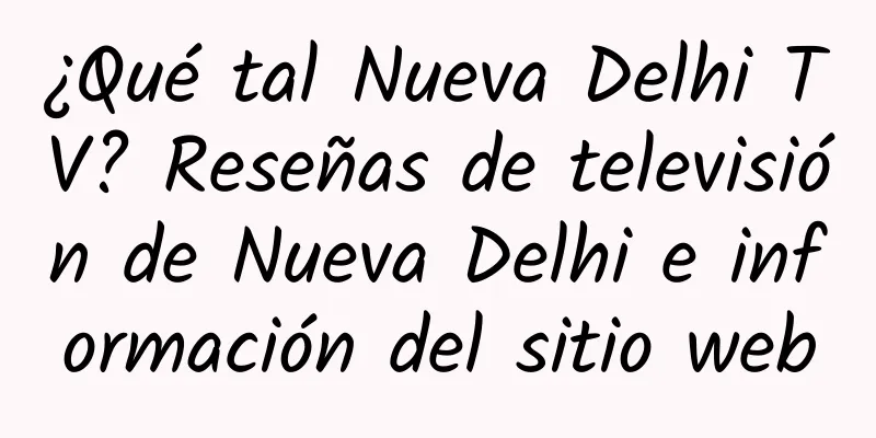 ¿Qué tal Nueva Delhi TV? Reseñas de televisión de Nueva Delhi e información del sitio web