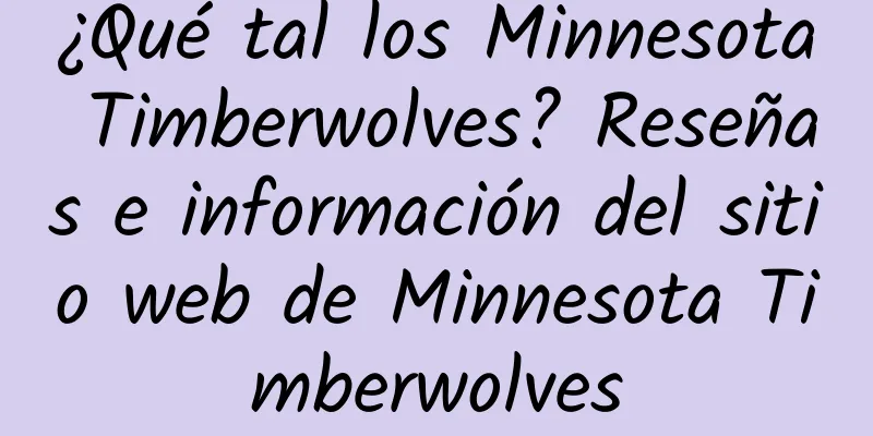 ¿Qué tal los Minnesota Timberwolves? Reseñas e información del sitio web de Minnesota Timberwolves