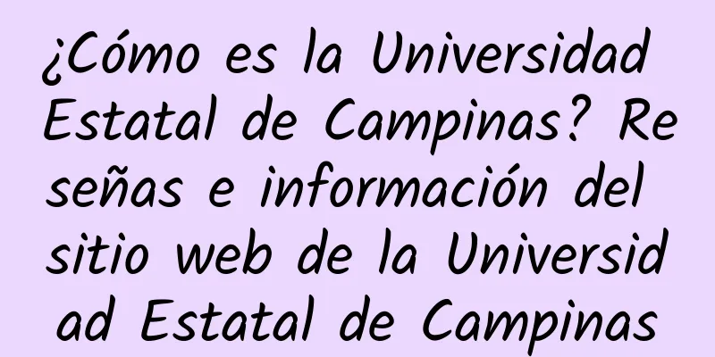 ¿Cómo es la Universidad Estatal de Campinas? Reseñas e información del sitio web de la Universidad Estatal de Campinas